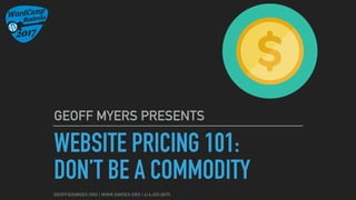 GEOFF@SIMDEX.ORG | WWW.SIMDEX.ORG | 414.455.6675
WEBSITE PRICING 101: 
DON’T BE A COMMODITY
GEOFF MYERS PRESENTS
 