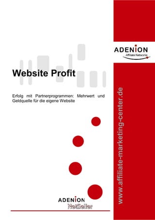 Website Profit



                                             www.affiliate-marketing-center.de
Erfolg mit Partnerprogrammen: Mehrwert und
Geldquelle für die eigene Website
 