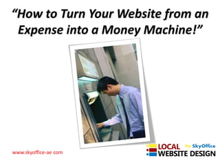 www.YourWebsiteGoesHere.com Your Logo Goes Here
“How to Turn Your Website from an
Expense into a Money Machine!”
www.skyoffice-ae.com
 
