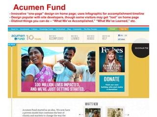 Acumen Fund
- Innovative “one-page” design on home page; uses Infographic for accomplishment timeline
- Design popular with site developers, though some visitors may get “lost” on home page
- Distinct things you can do – “What We’ve Accomplished,” “What We’ve Learned,” etc.
 