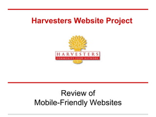 Harvesters Website Project
Review of
Mobile-Friendly Websites
 