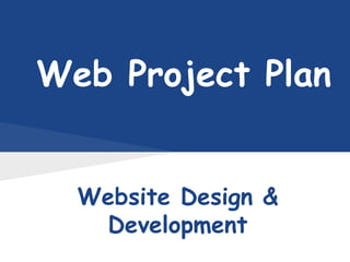Website Design &
Development
Web Project Plan
 