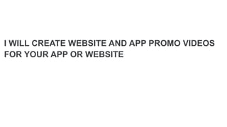 I WILL CREATE WEBSITE AND APP PROMO VIDEOS
FOR YOUR APP OR WEBSITE
 