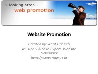 Website Promotion 
Created By: Aarif Habeeb 
MCA,SEO & SEM Expert, Website 
Developer 
http://www.appsys.in 
 