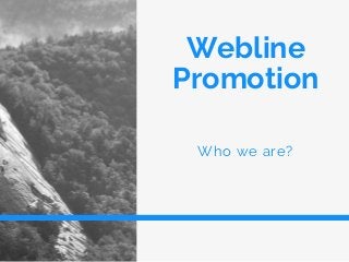 Webline
Promotion
Who we are?
 