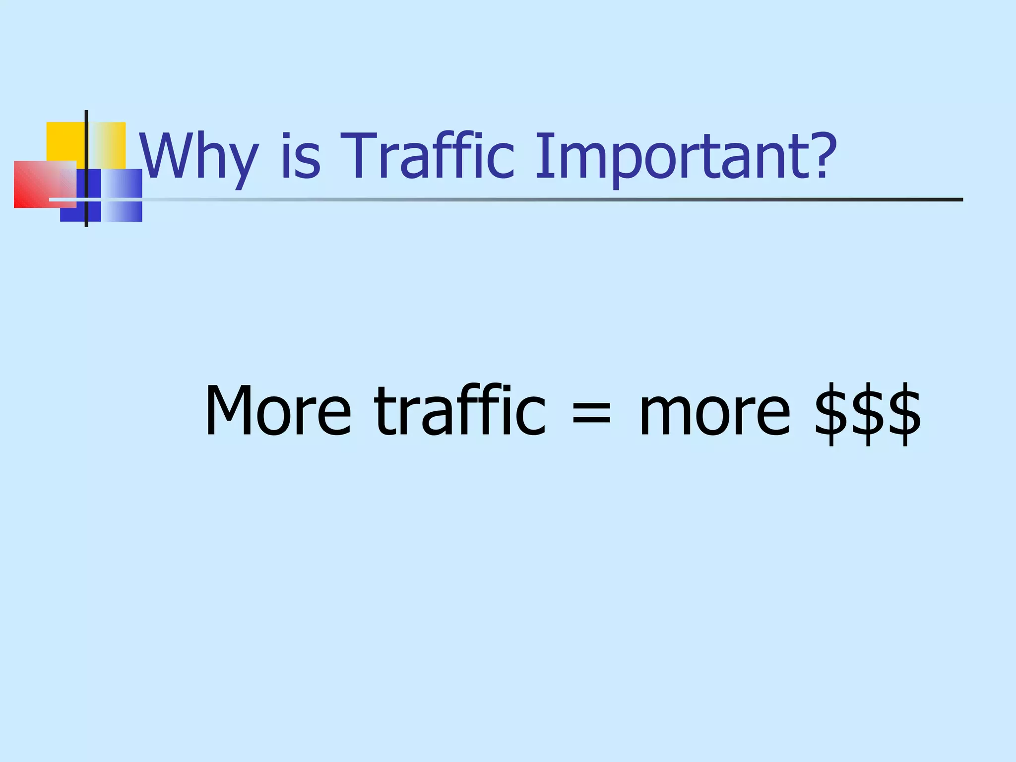 Why is Traffic Important? More traffic = more $$$ 