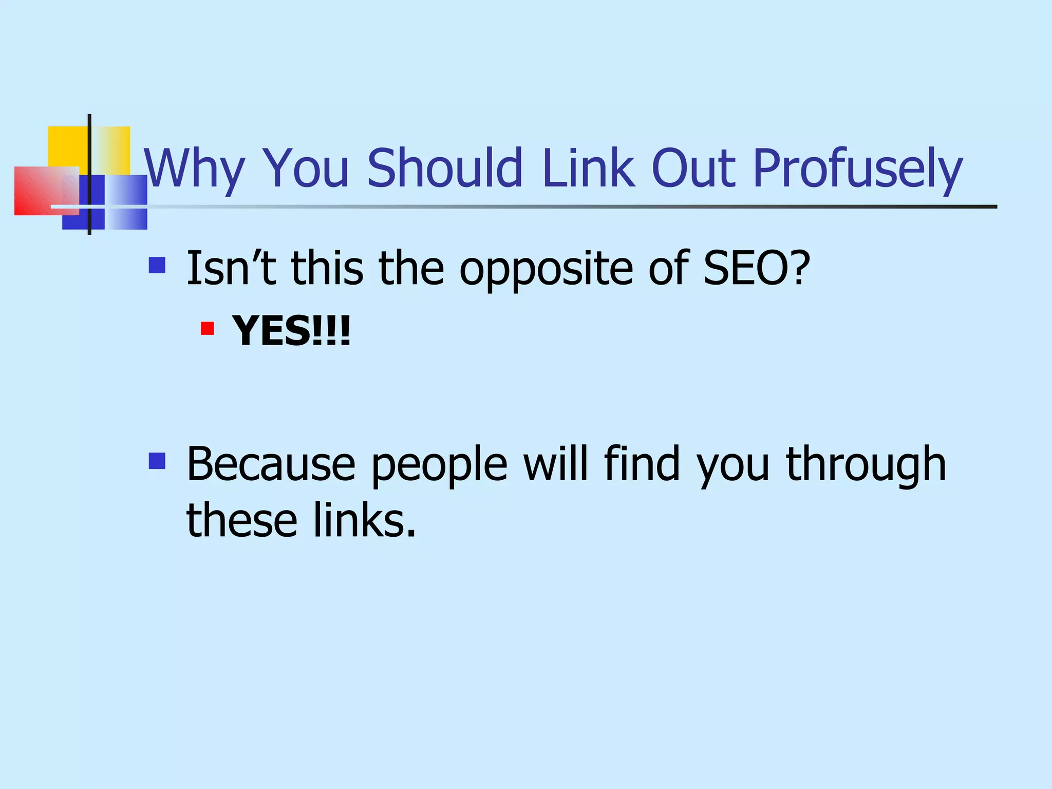 Why You Should Link Out Profusely Isn’t this the opposite of SEO? YES!!! Because people will find you through these links. 