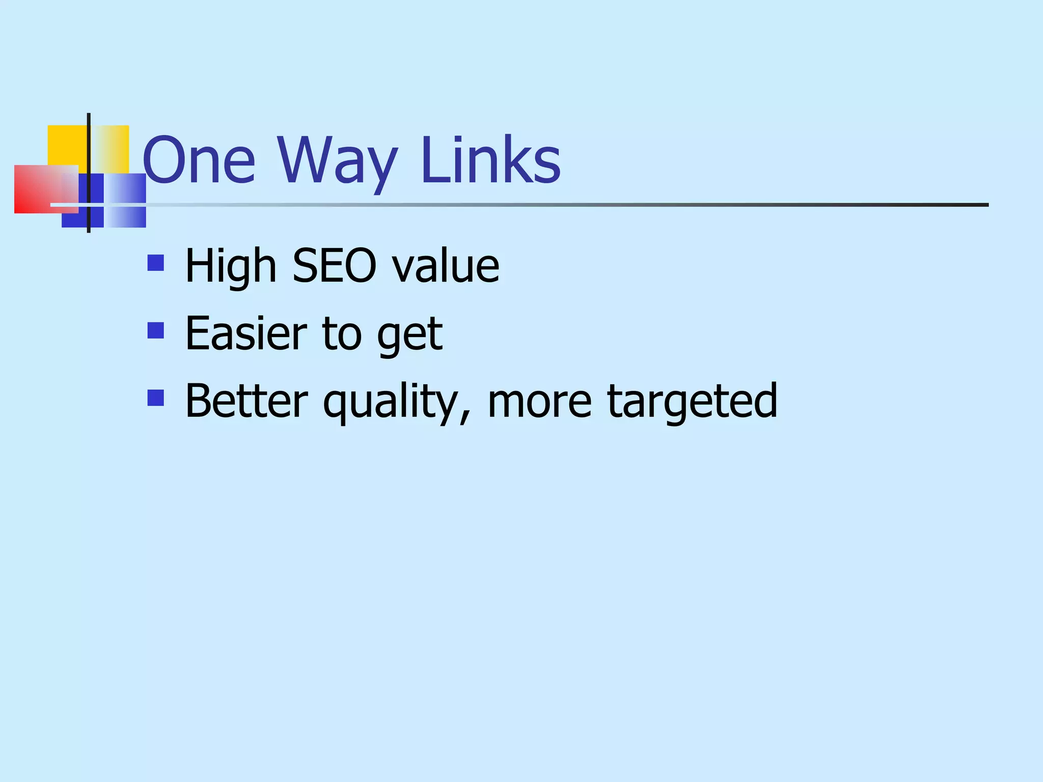 One Way Links High SEO value Easier to get Better quality, more targeted 