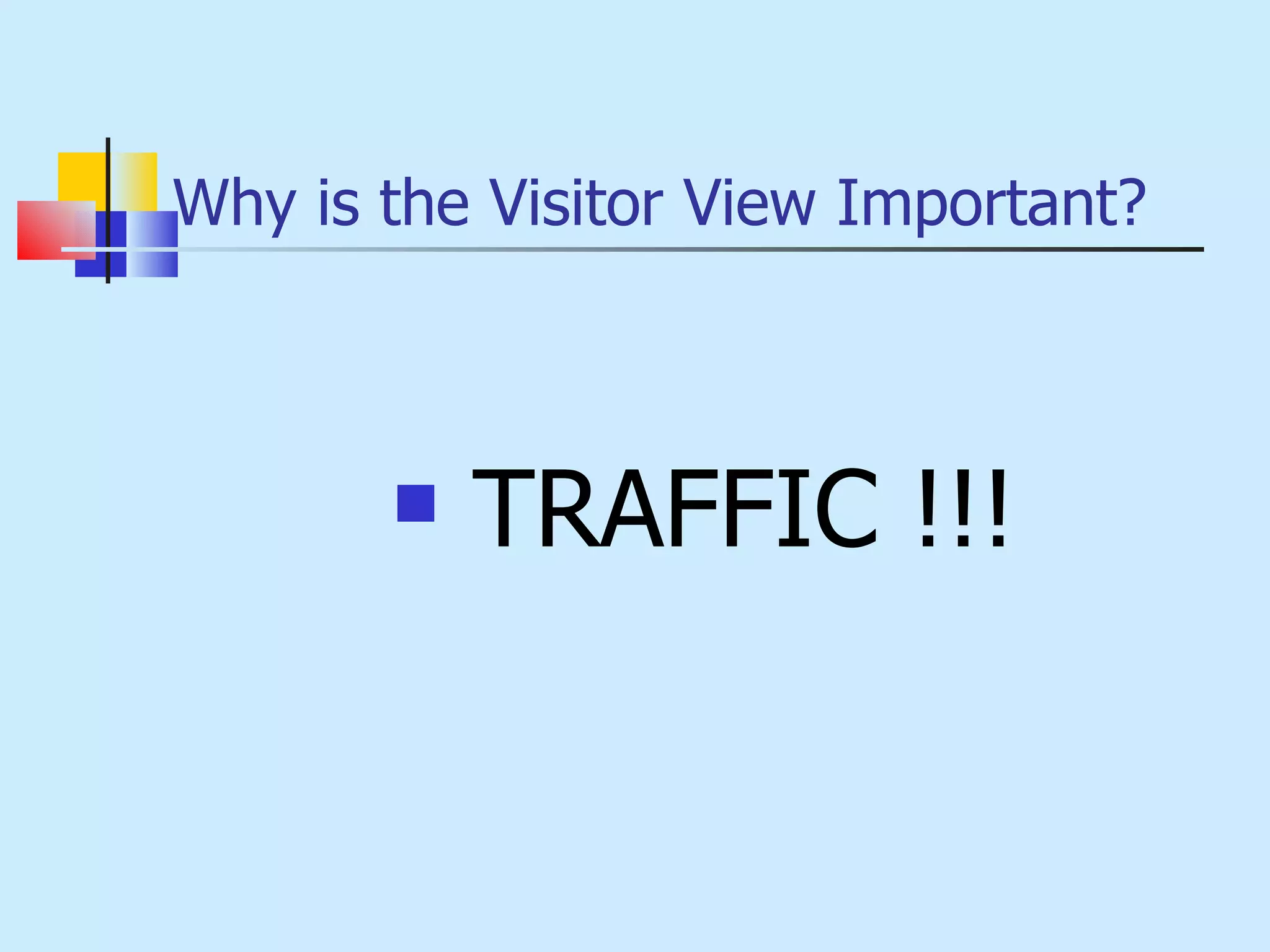 Why is the Visitor View Important? TRAFFIC !!! 