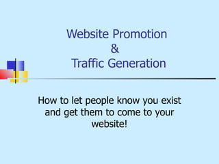Website Promotion &   Traffic Generation How to let people know you exist and get them to come to your website! 