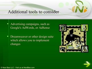 Advertising campaigns, such as Google's AdWords, or AdSense  Dreamweaver or other design suite which allows you to implement changes  Additional tools to consider 