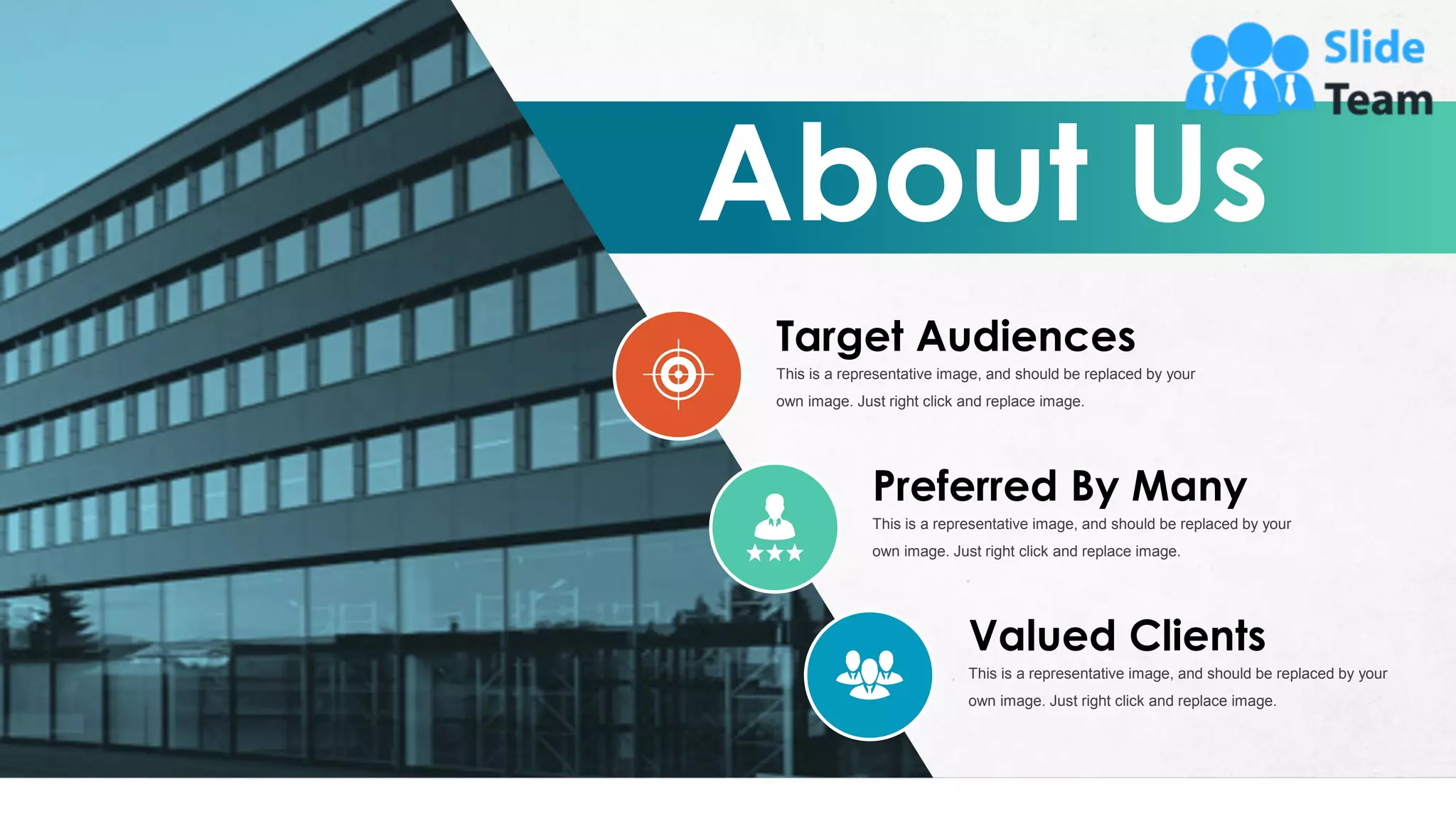About Us
28
Target Audiences
This is a representative image, and should be replaced by your
own image. Just right click and replace image.
Preferred By Many
This is a representative image, and should be replaced by your
own image. Just right click and replace image.
Valued Clients
This is a representative image, and should be replaced by your
own image. Just right click and replace image.
 