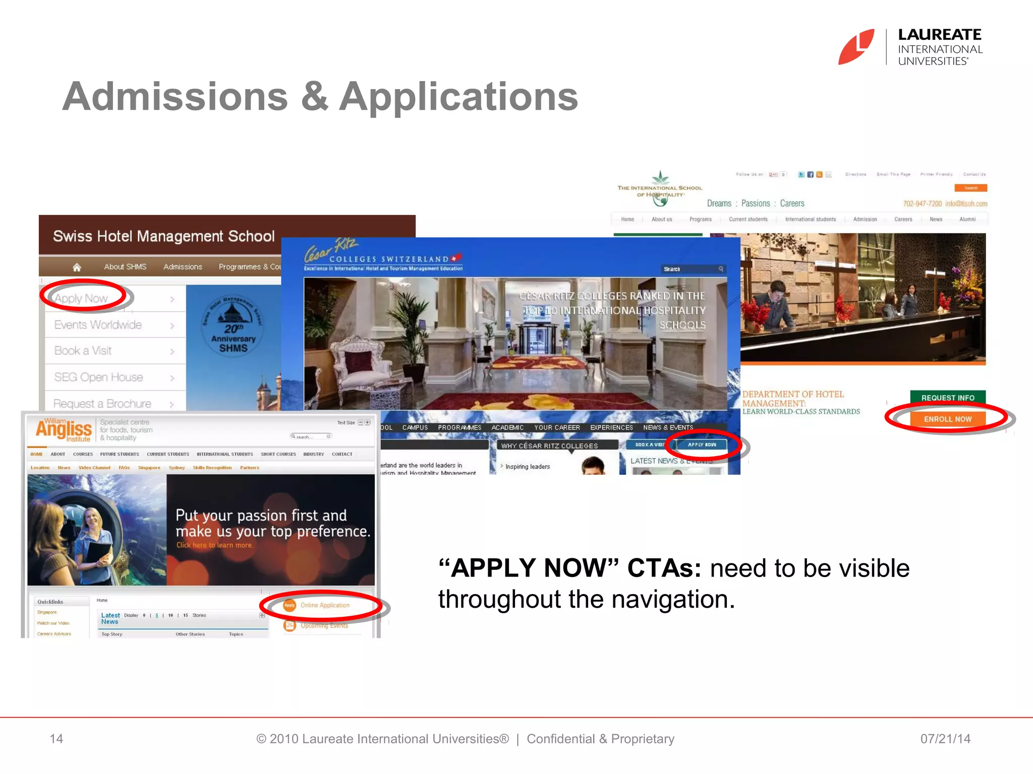 Admissions & Applications
07/21/14© 2010 Laureate International Universities® | Confidential & Proprietary14
“APPLY NOW” CTAs: need to be visible
throughout the navigation.
 