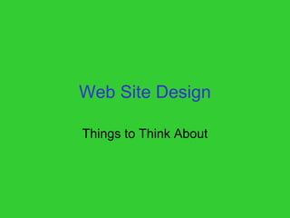 Web Site Design
Things to Think About
 