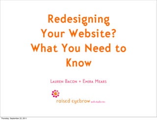 Redesigning
                                Your Website?
                               What You Need to
                                     Know
                                  Lauren Bacon + Emira Mears




Thursday, September 22, 2011
 