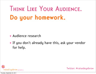Think Like Your Audience.
                Do your homework.

                • Audience research
                • If you ...