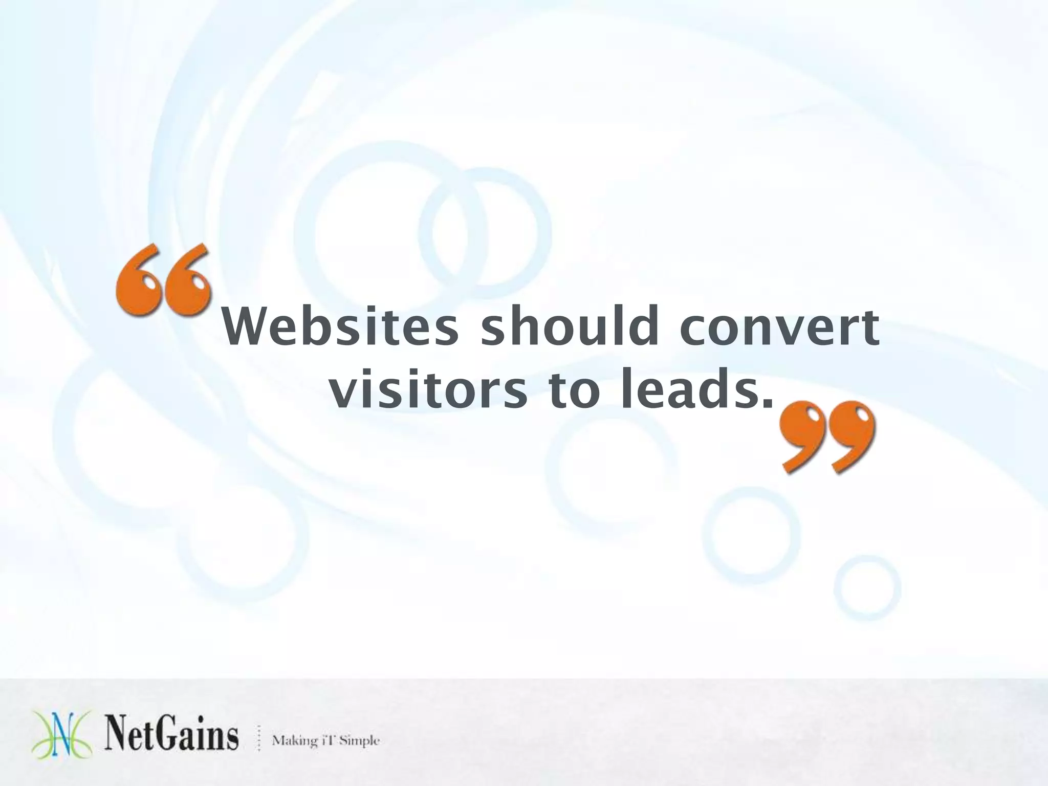 Websites should convert
visitors to leads.

 