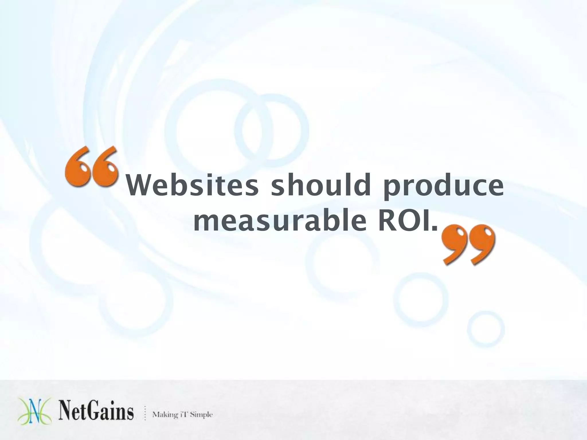 Websites should produce
measurable ROI.

 