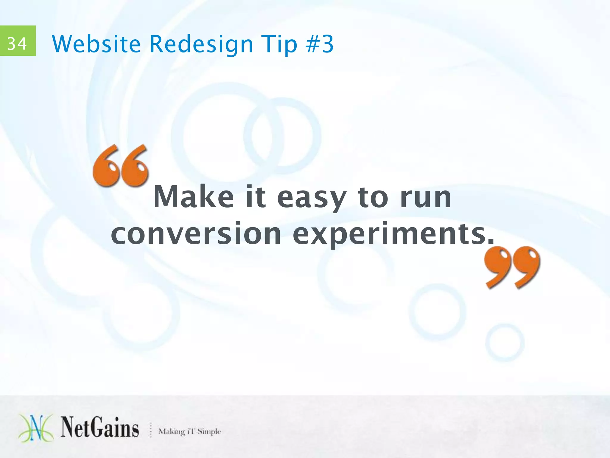 34

Website Redesign Tip #3

Make it easy to run
conversion experiments.

 
