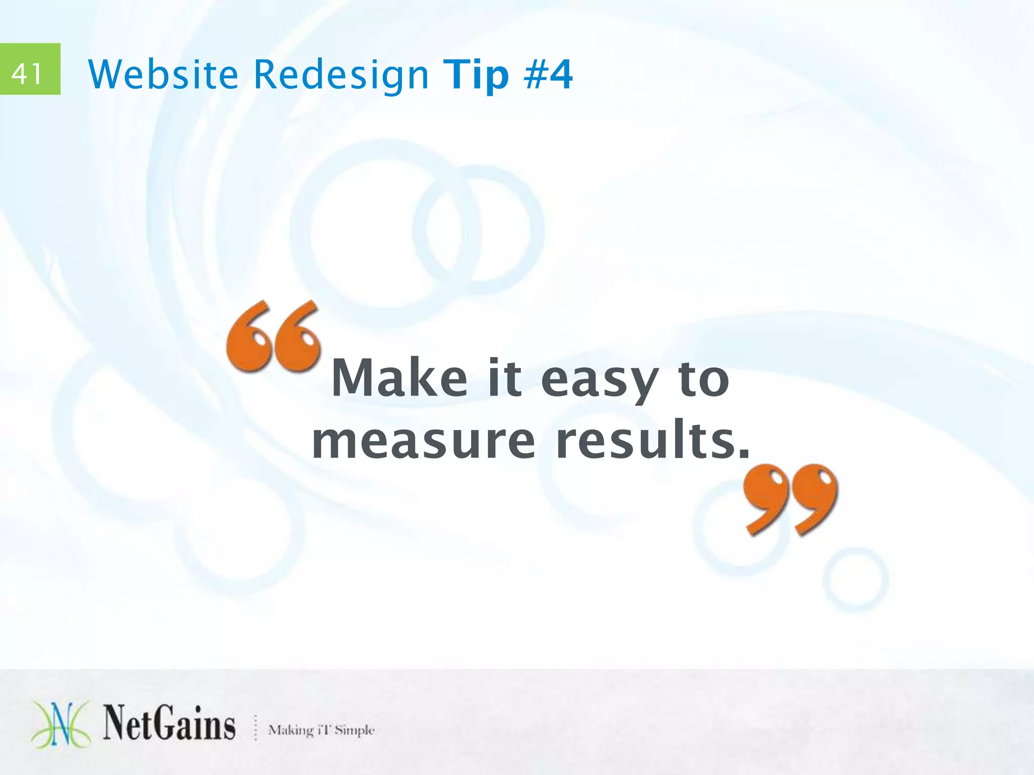 41

Website Redesign Tip #4

Make it easy to
measure results.

 