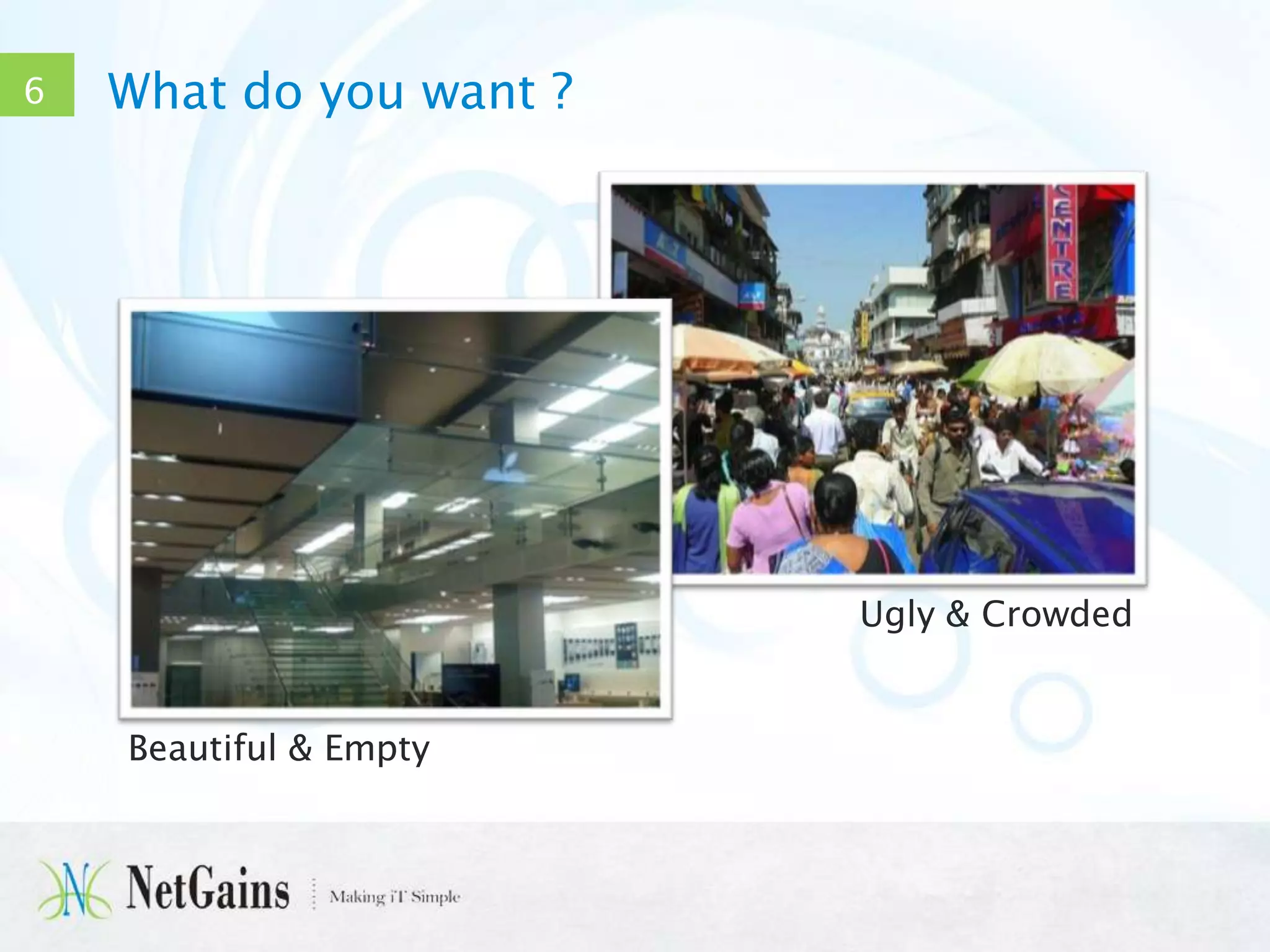 6

What do you want ?

Ugly & Crowded

Beautiful & Empty

 