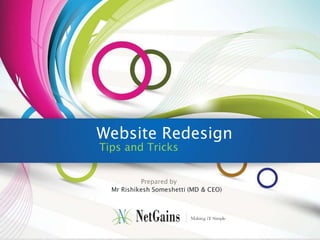 Website Redesign
Tips and Tricks

Prepared by
Mr Rishikesh Someshetti (MD & CEO)

 