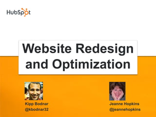 Website Redesign
and Optimization

Kipp Bodnar   Jeanne Hopkins
@kbodnar32    @jeannehopkins
 