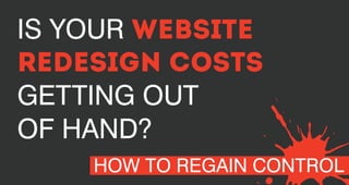 IS YOUR WEBSITE
REDESIGN COSTS
GETTING OUT
OF HAND?
HOW TO REGAIN CONTROL
 