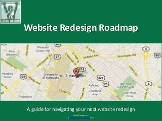 Website Redesign Roadmap
A guide for navigating your next website redesign
eLink Design, Inc.
A Lexington Web Design Firm
 