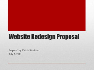 Website Redesign Proposal Prepared by Vickie Siculiano July 2, 2011 