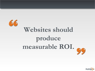Websites should produce measurable ROI. 