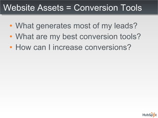 Website Assets = Conversion Tools What generates most of my leads? What are my best conversion tools? How can I increase conversions? 