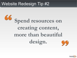 Website Redesign Tip #2 Spend resources on creating content, more than beautiful design. 