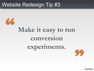 Website Redesign Tip #3 Make it easy to run conversion experiments. 