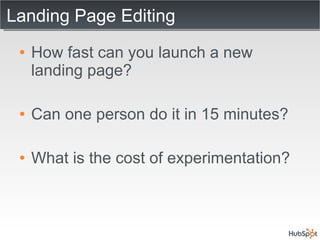 Landing Page Editing How fast can you launch a new landing page? Can one person do it in 15 minutes? What is the cost of experimentation? 