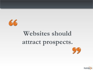 Websites should attract prospects. 