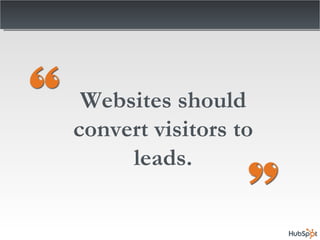 Websites should convert visitors to leads. 