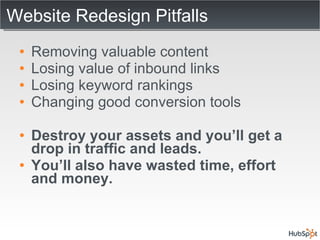 Website Redesign Pitfalls <ul><li>Removing valuable content </li></ul><ul><li>Losing value of inbound links </li></ul><ul>...