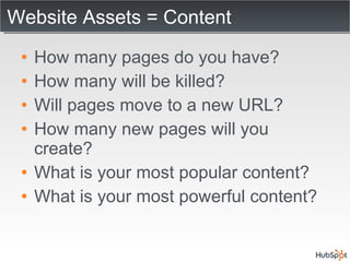 Website Assets = Content <ul><li>How many pages do you have? </li></ul><ul><li>How many will be killed? </li></ul><ul><li>...