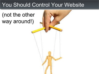 You Should Control Your Website (not the other way around!) 