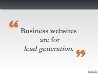 Business websites are for lead generation . 