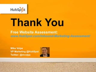 Thank You <ul><li>Free Website Assessment: </li></ul><ul><li>www.HubSpot.com/Inbound-Marketing-Assessment/ </li></ul>Mike ...
