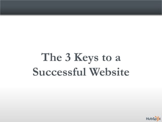 The 3 Keys to a
Successful Website
 