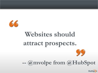 Websites should
attract prospects.

-- @mvolpe from @HubSpot
 