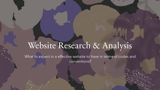 Website Research & Analysis
What to expect in a effective website to have in terms of codes and
conventions?
 