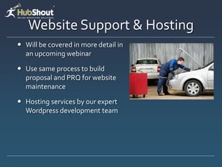 Website Support & Hosting
 Will be covered in more detail in
  an upcoming webinar

 Use same process to build
  proposal and PRQ for website
  maintenance

 Hosting services by our expert
  Wordpress development team
 