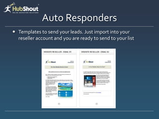 Auto Responders
 Templates to send your leads. Just import into your
  reseller account and you are ready to send to your list
 