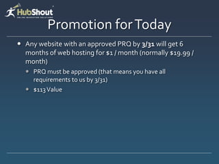 Promotion for Today
 Any website with an approved PRQ by 3/31 will get 6
  months of web hosting for $1 / month (normally $19.99 /
  month)
   PRQ must be approved (that means you have all
    requirements to us by 3/31)
   $113 Value
 