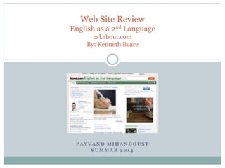 P A Y V A N D M I H A N D O U S T
S U M M A R 2 0 1 4
Web Site Review
English as a 2nd Language
esl.about.com
By: Kenneth Beare
 