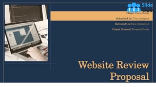 Website Review
Proposal
Client: Client Name
Submitted By: User Assigned
Delivered On: Date Submitted
Project Proposal: Proposal Name
 